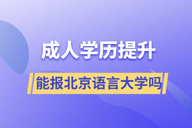 成人學(xué)歷提升能報北京語言大學(xué)嗎