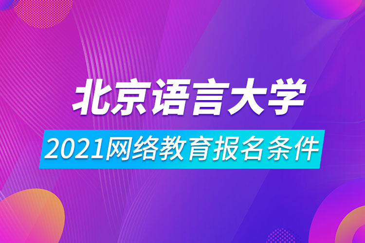 2021北京語言大學(xué)網(wǎng)絡(luò)教育報名條件