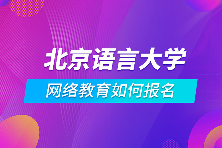 北京語言大學網(wǎng)絡教育如何報名