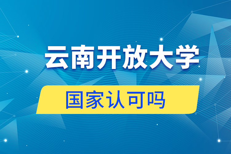 云南開放大學(xué)成人教育學(xué)歷認(rèn)可嗎