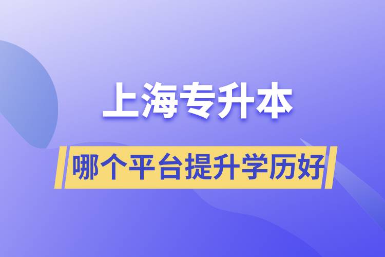 在上海專升本平臺(tái)哪個(gè)注冊提升學(xué)歷比較好？