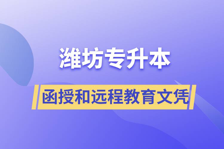 濰坊專升本函授文憑和遠(yuǎn)程教育文憑哪個(gè)含金量高？