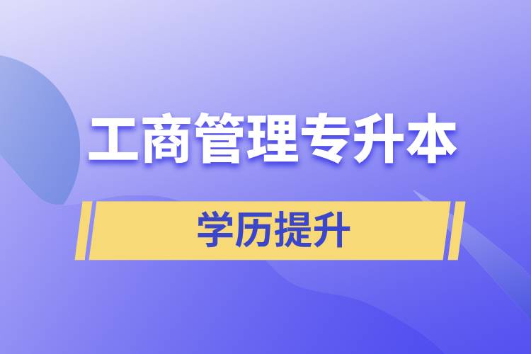 工商管理專升本含金量怎么樣，怎么提升？