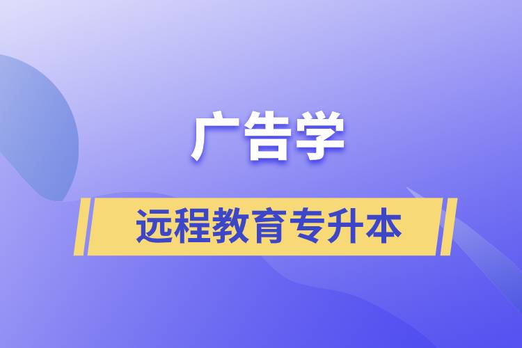 廣告學遠程教育專升本含金量怎么樣？