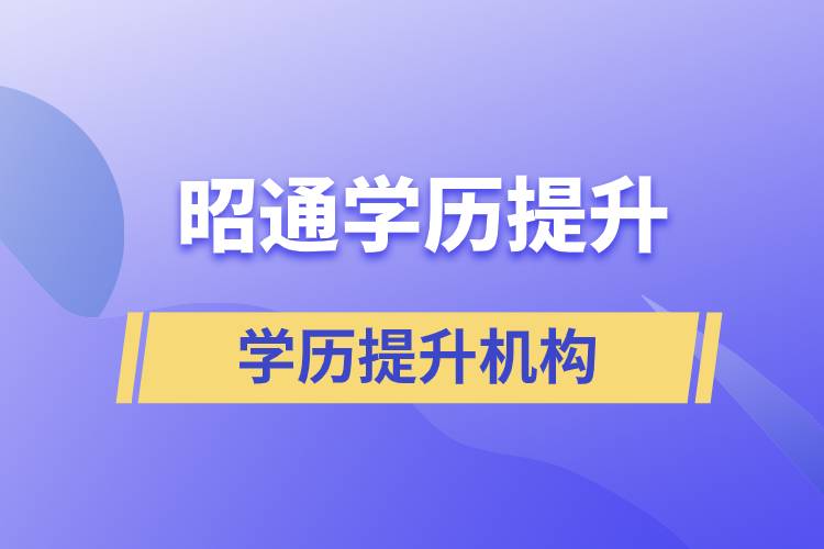 昭通學(xué)歷提升報(bào)名哪個(gè)正規(guī)的學(xué)歷機(jī)構(gòu)比較好？