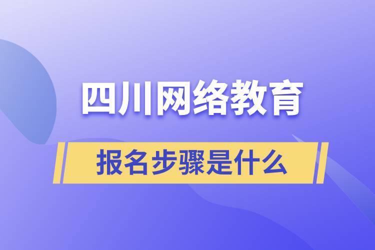 四川網(wǎng)絡(luò)教育報名步驟是什么