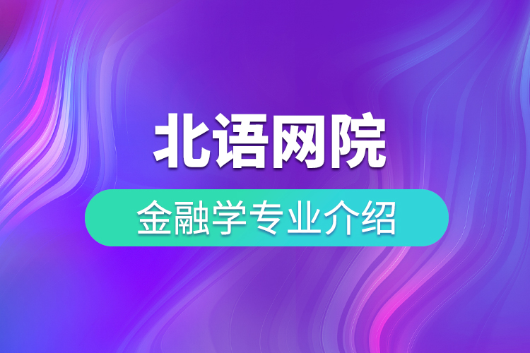 北語(yǔ)網(wǎng)院金融學(xué)專(zhuān)業(yè)介紹