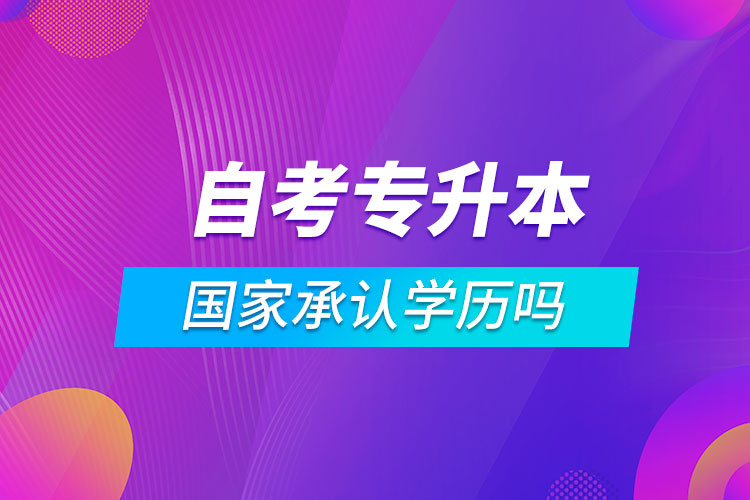 自考專升本國家承認學歷嗎