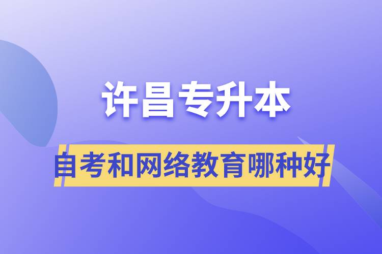 許昌專升本自考和網(wǎng)絡(luò)教育哪種學(xué)歷提升方式好？