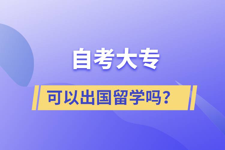 自考大專文憑可以出國留學(xué)嗎？