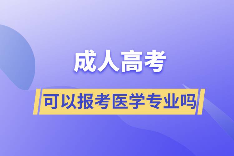 成人高考可以報考醫(yī)學專業(yè)嗎