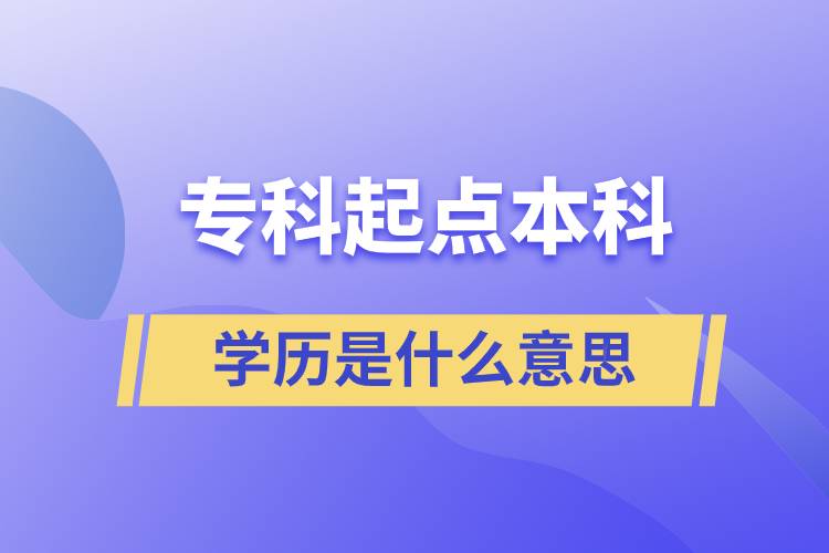 專科起點本科學(xué)歷是什么意思