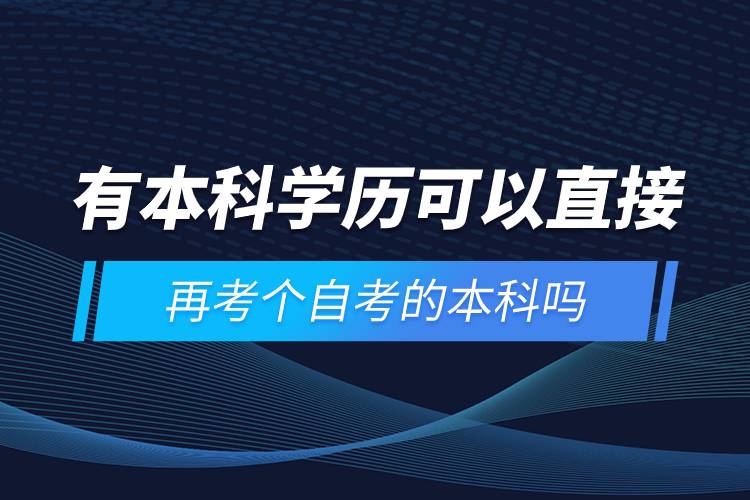 有本科學(xué)歷可以直接再考個(gè)自考的本科嗎