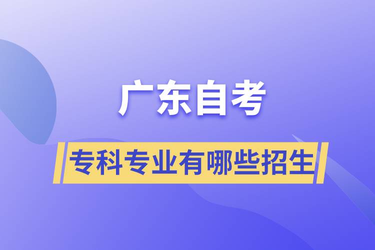 廣東自考?？茖I(yè)有哪些招生