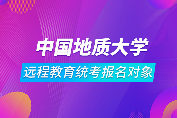 中國地質大學（北京）遠程教育統(tǒng)考報名對象