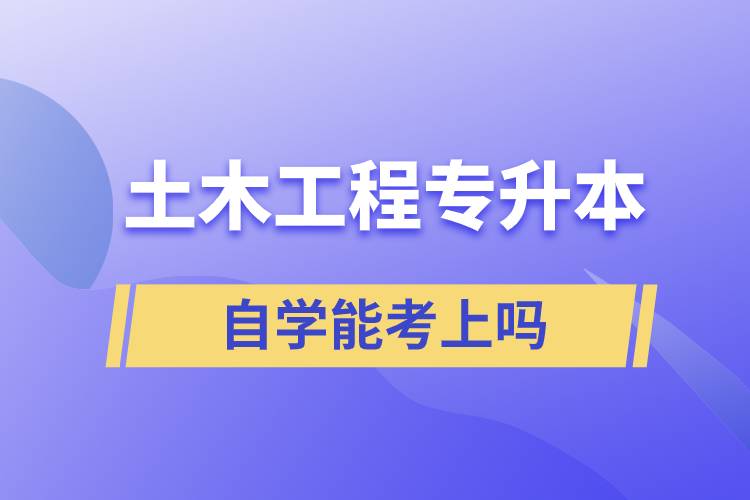 土木工程專升本自學能考上嗎