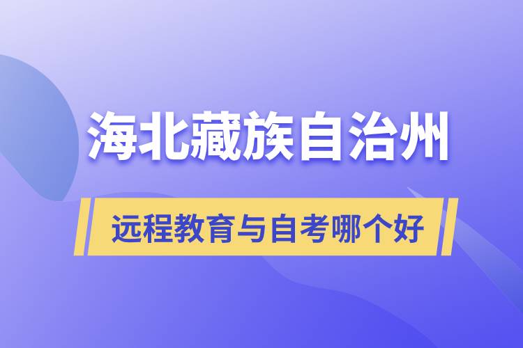 海北藏族自治州遠(yuǎn)程教育與自考哪個(gè)好？