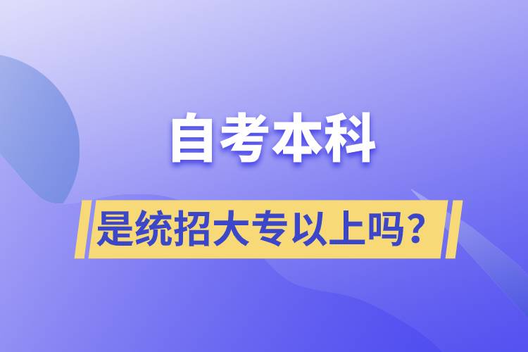 自考本科是統招大專以上嗎？