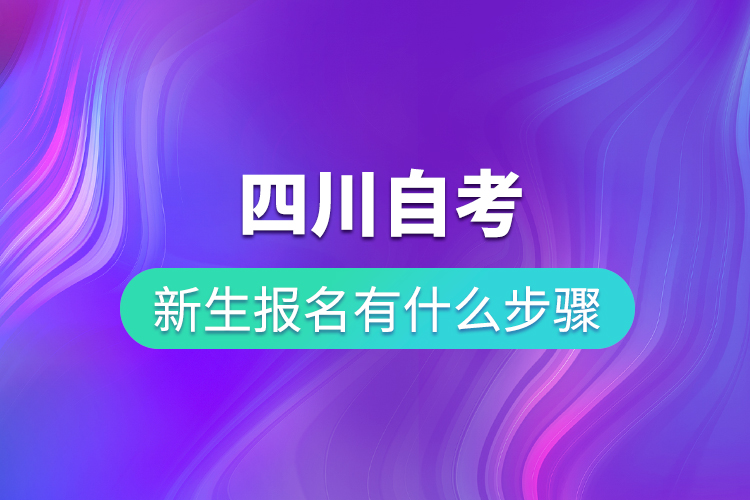 四川自考新生報名有什么步驟