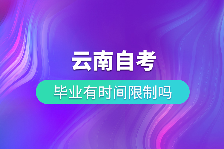 云南省自考畢業(yè)有時(shí)間限制嗎