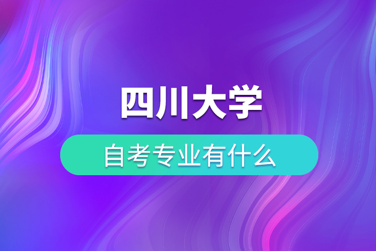 四川大學(xué)自考專業(yè)有什么