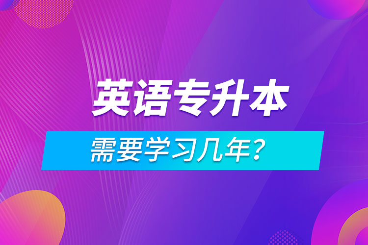 英語專升本需要學(xué)習(xí)幾年？