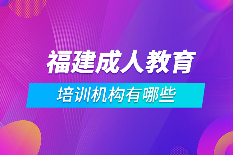 福建成人教育培訓(xùn)機(jī)構(gòu)有哪些