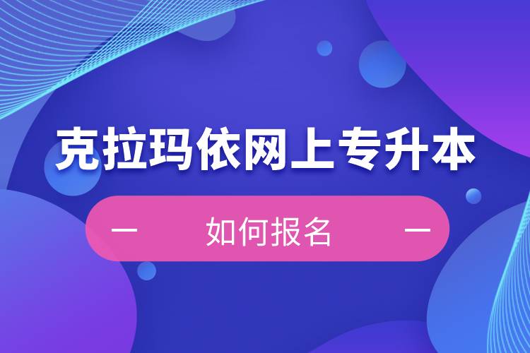 克拉瑪依在網(wǎng)上專升本如何報名？