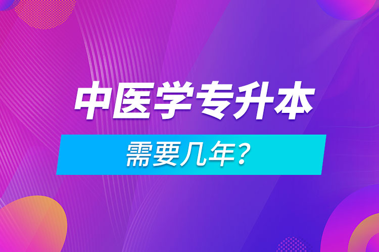 中醫(yī)學專升本需要幾年？