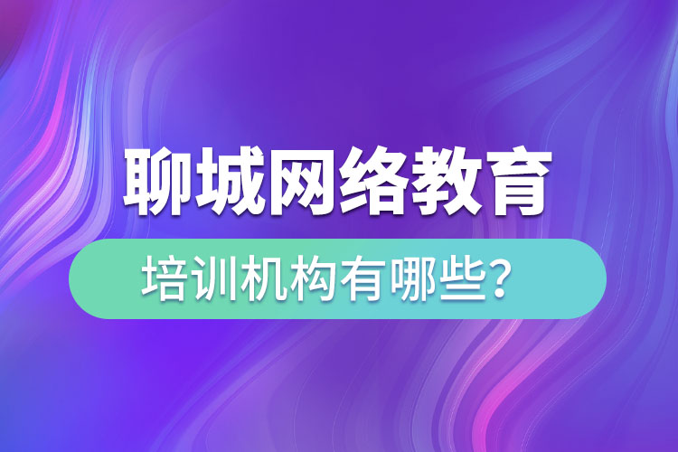 聊城網(wǎng)絡(luò)教育培訓(xùn)機(jī)構(gòu)有哪些？