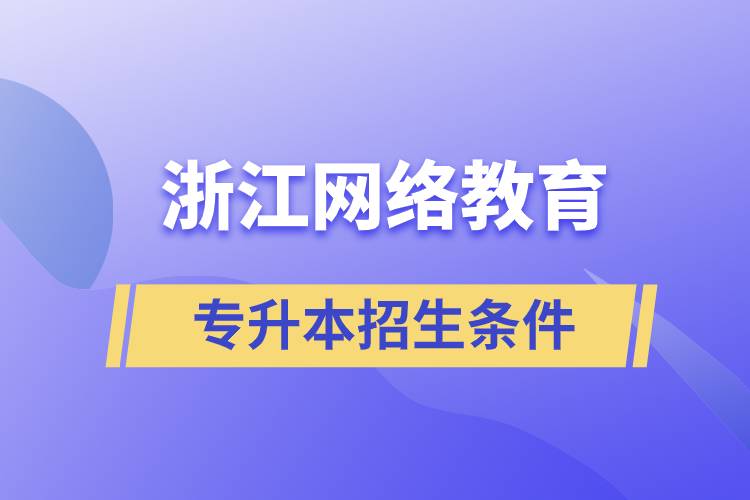 浙江網(wǎng)絡教育專升本招生條件