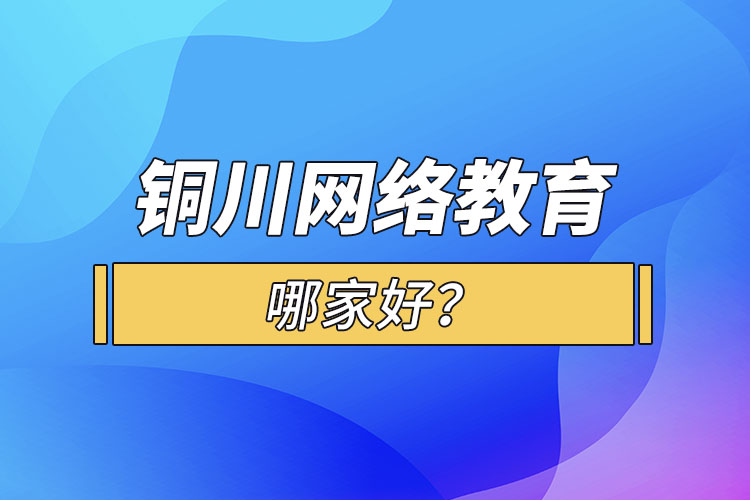 銅川網(wǎng)絡(luò)教育哪家好？