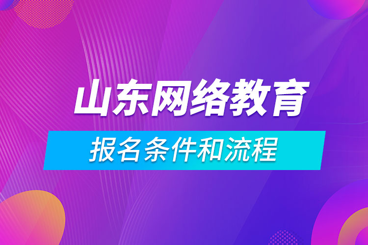 山東網(wǎng)絡教育報名條件和流程