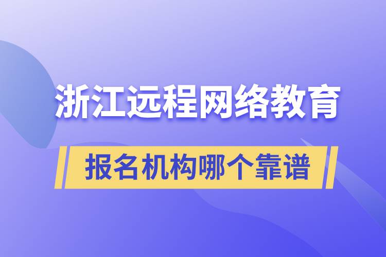 浙江遠(yuǎn)程網(wǎng)絡(luò)教育報名機(jī)構(gòu)哪個靠譜