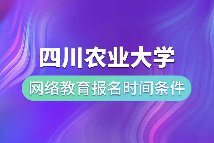 四川農業(yè)大學網絡教育報名時間和條件？