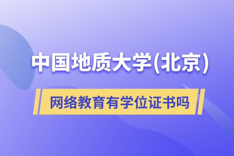 中國(guó)地質(zhì)大學(xué)(北京)網(wǎng)絡(luò)教育有學(xué)位證書嗎