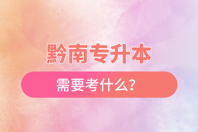 黔南專升本需要考什么？