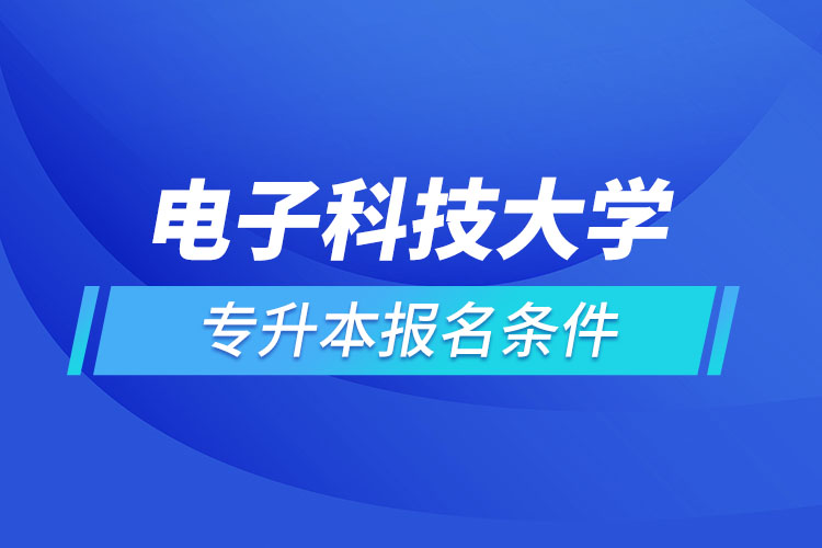 電子科技大學網(wǎng)絡教育專升本需要什么條件