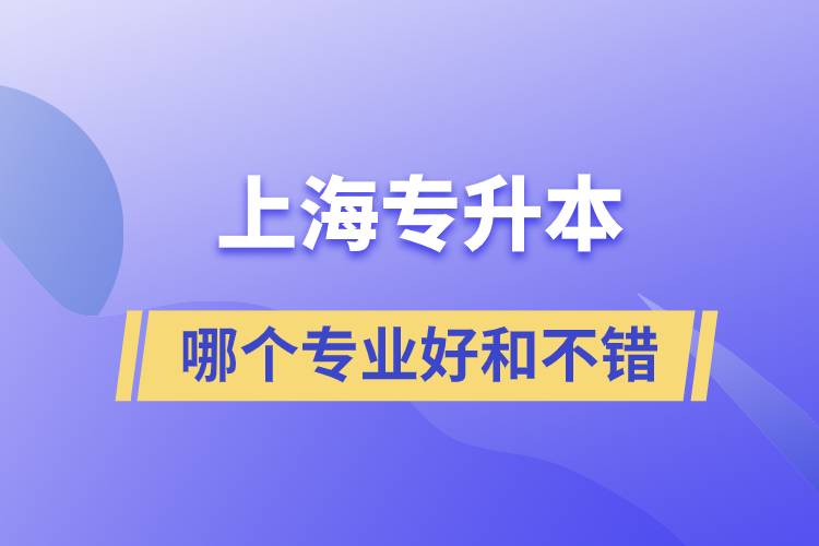 上海專升本哪個專業(yè)好和不錯