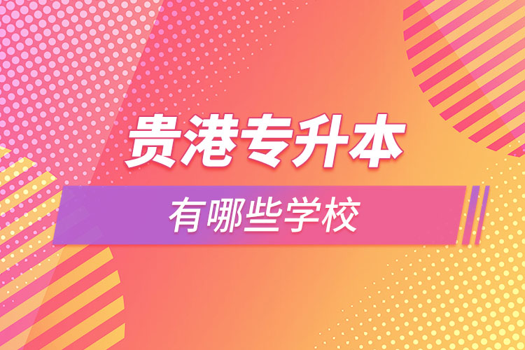 那么貴港專升本有哪些學(xué)校？