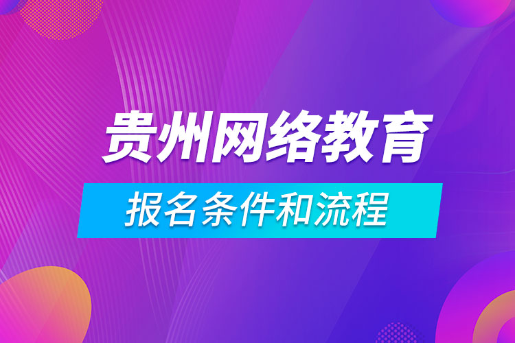 貴州網(wǎng)絡(luò)教育報(bào)名條件和流程