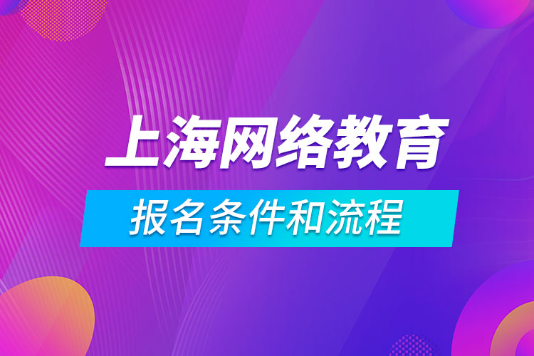 上海網(wǎng)絡(luò)教育報名條件和流程