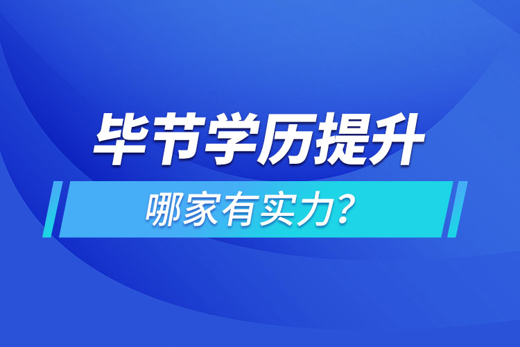 畢節(jié)學(xué)歷提升哪家有實力？