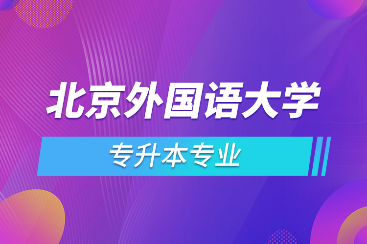 北京外國(guó)語(yǔ)大學(xué)專升本專業(yè)有哪些？