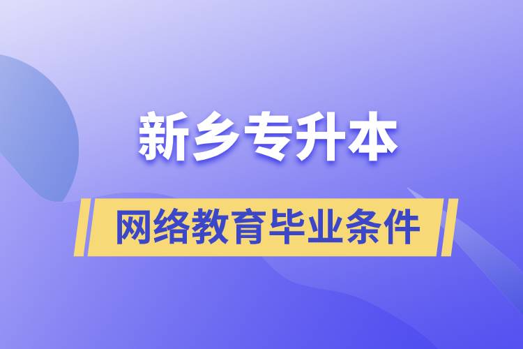 新鄉(xiāng)專升本網絡教育畢業(yè)條件是什么