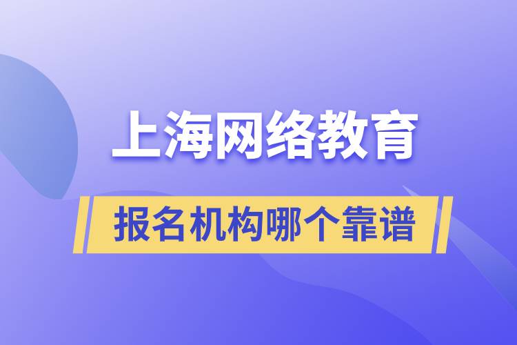 上海網(wǎng)絡(luò)教育報名機構(gòu)哪個靠譜