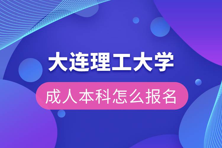 大連理工大學(xué)成人本科怎么報名