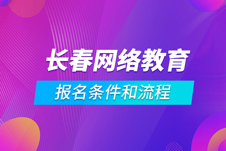 長春網(wǎng)絡(luò)教育報名條件和流程