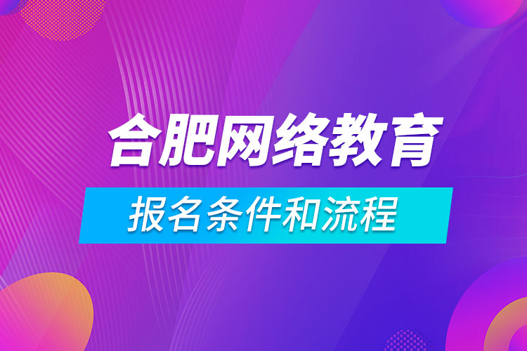 合肥網(wǎng)絡教育報名條件和流程