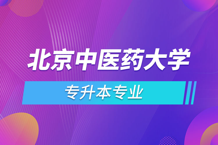 北京中醫(yī)藥大學(xué)專升本有哪些專業(yè)？